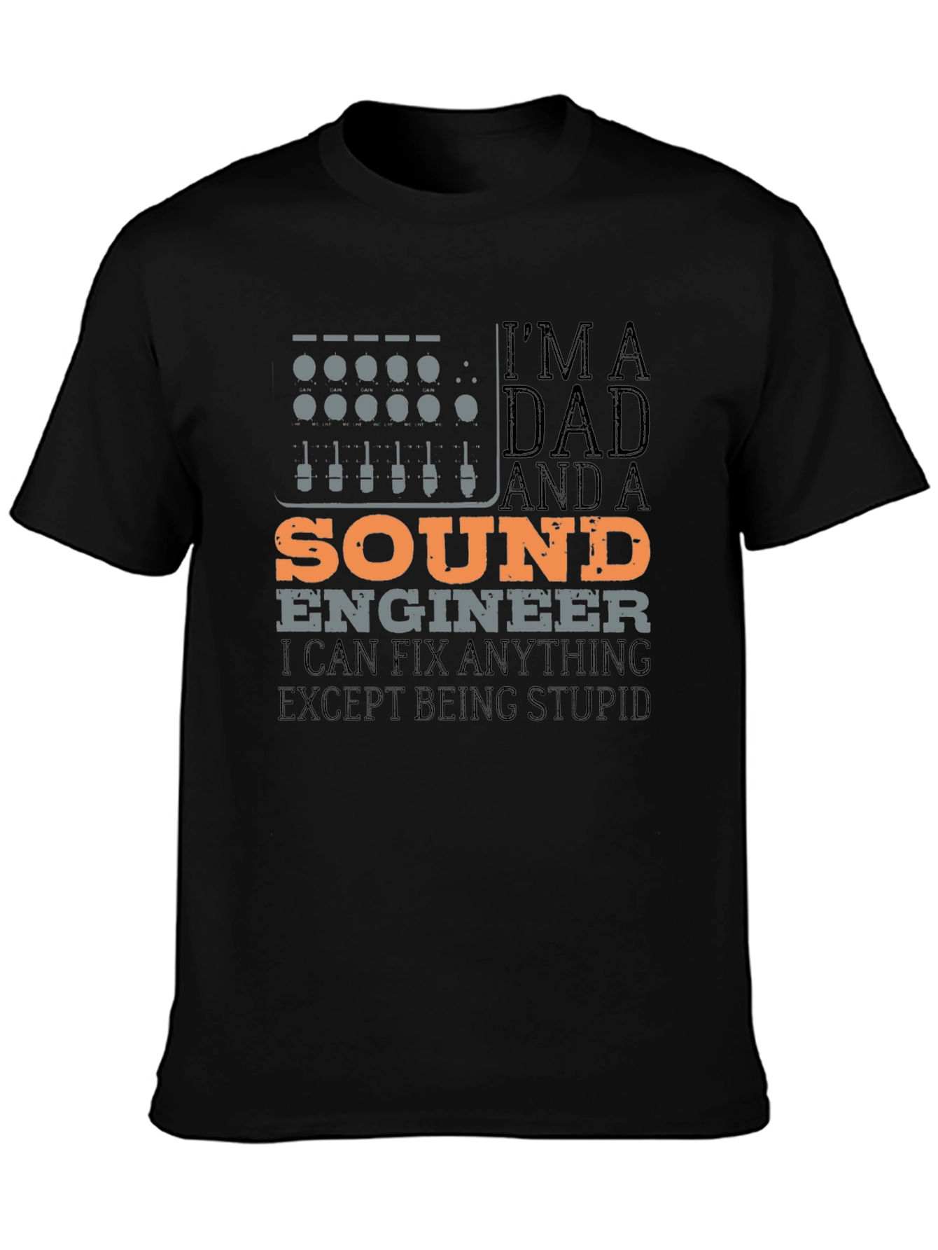 Dad Sound Engineer T-Shirt - Fix Anything Except Being Stupid