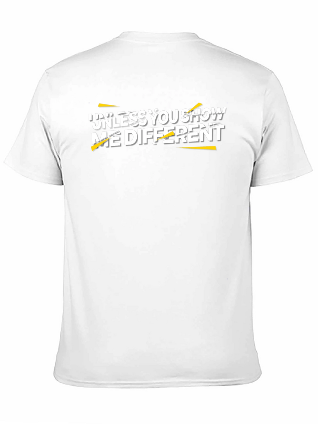 Unless You Show Me Different Graphic Tee
