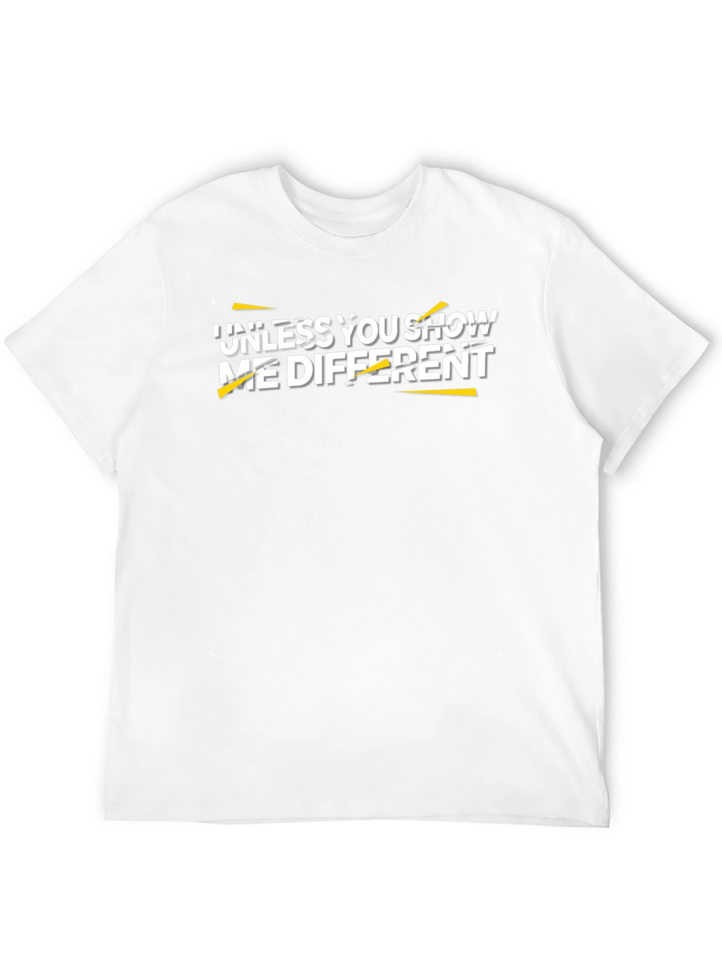 Unless You Show Me Different Graphic Tee
