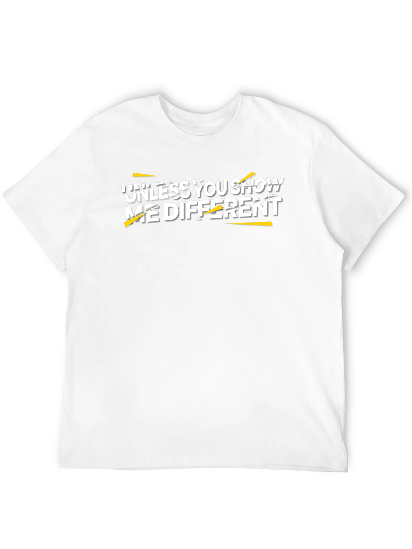 Unless You Show Me Different Graphic Tee