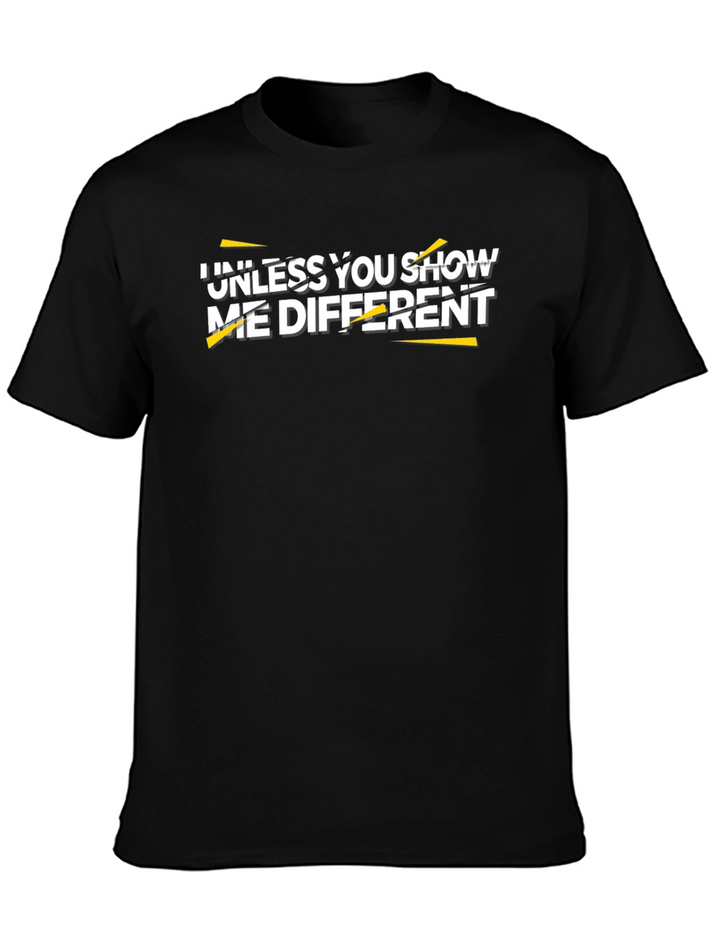 Unless You Show Me Different Graphic Tee