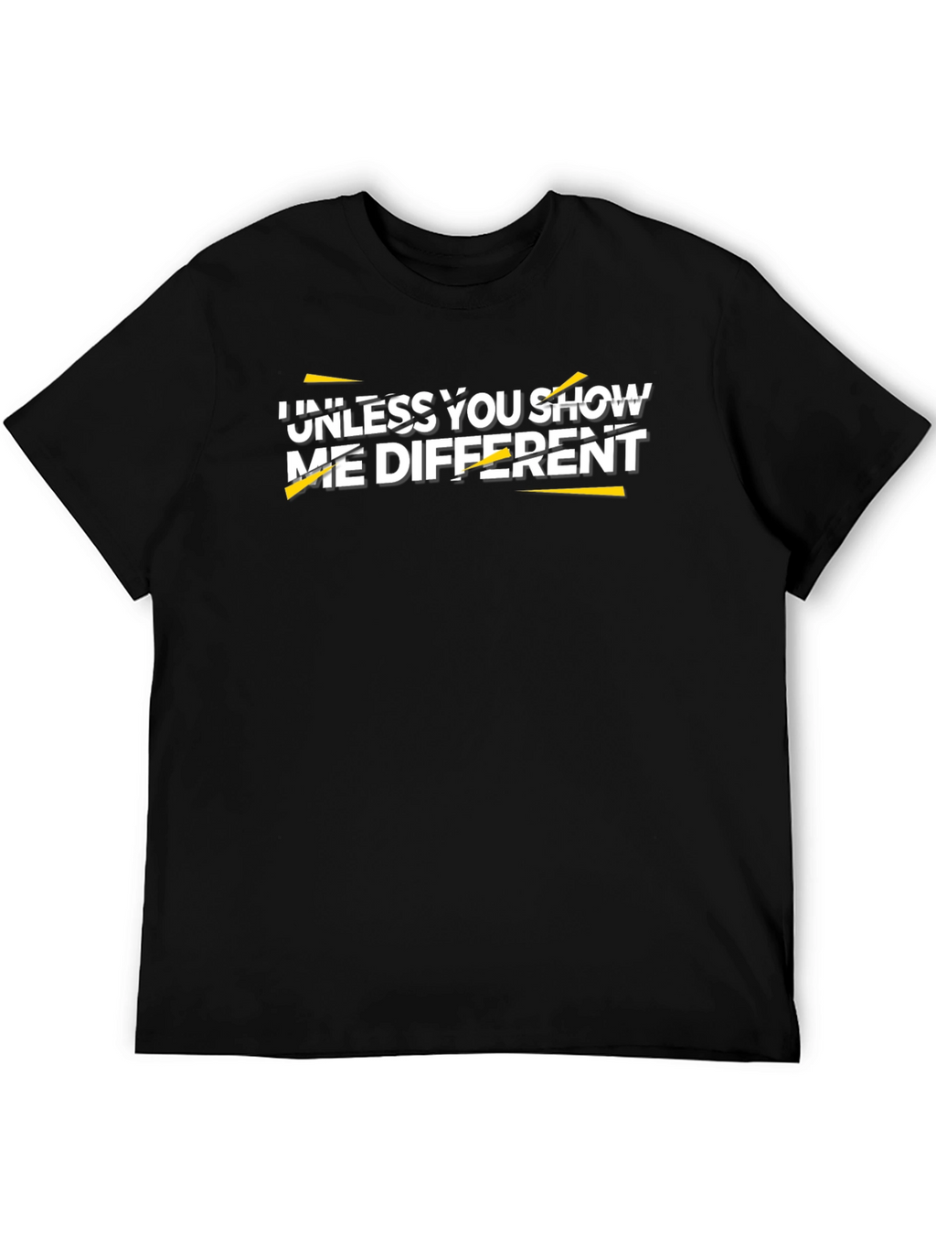 Unless You Show Me Different Graphic Tee