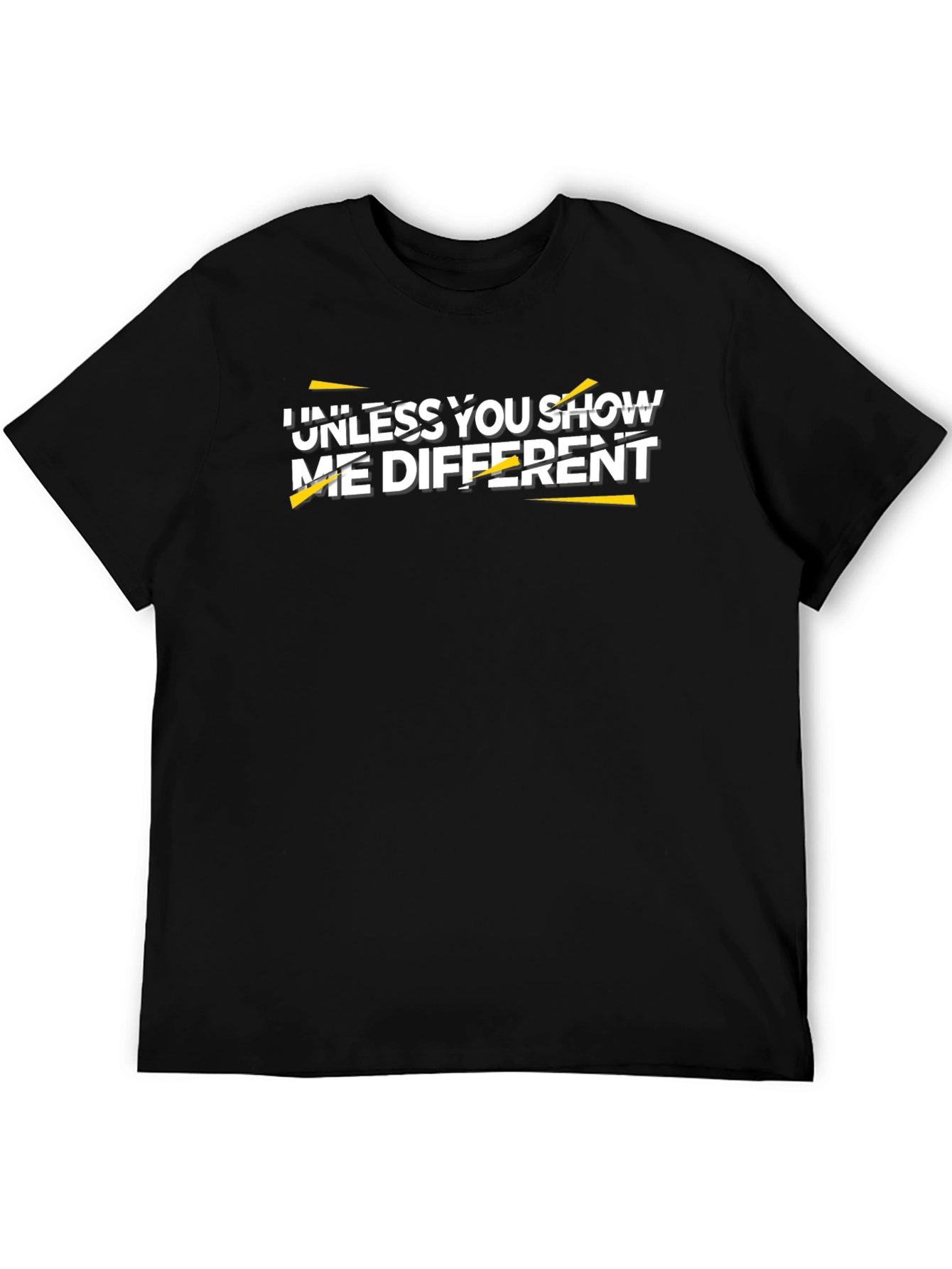 Unless You Show Me Different Graphic Tee
