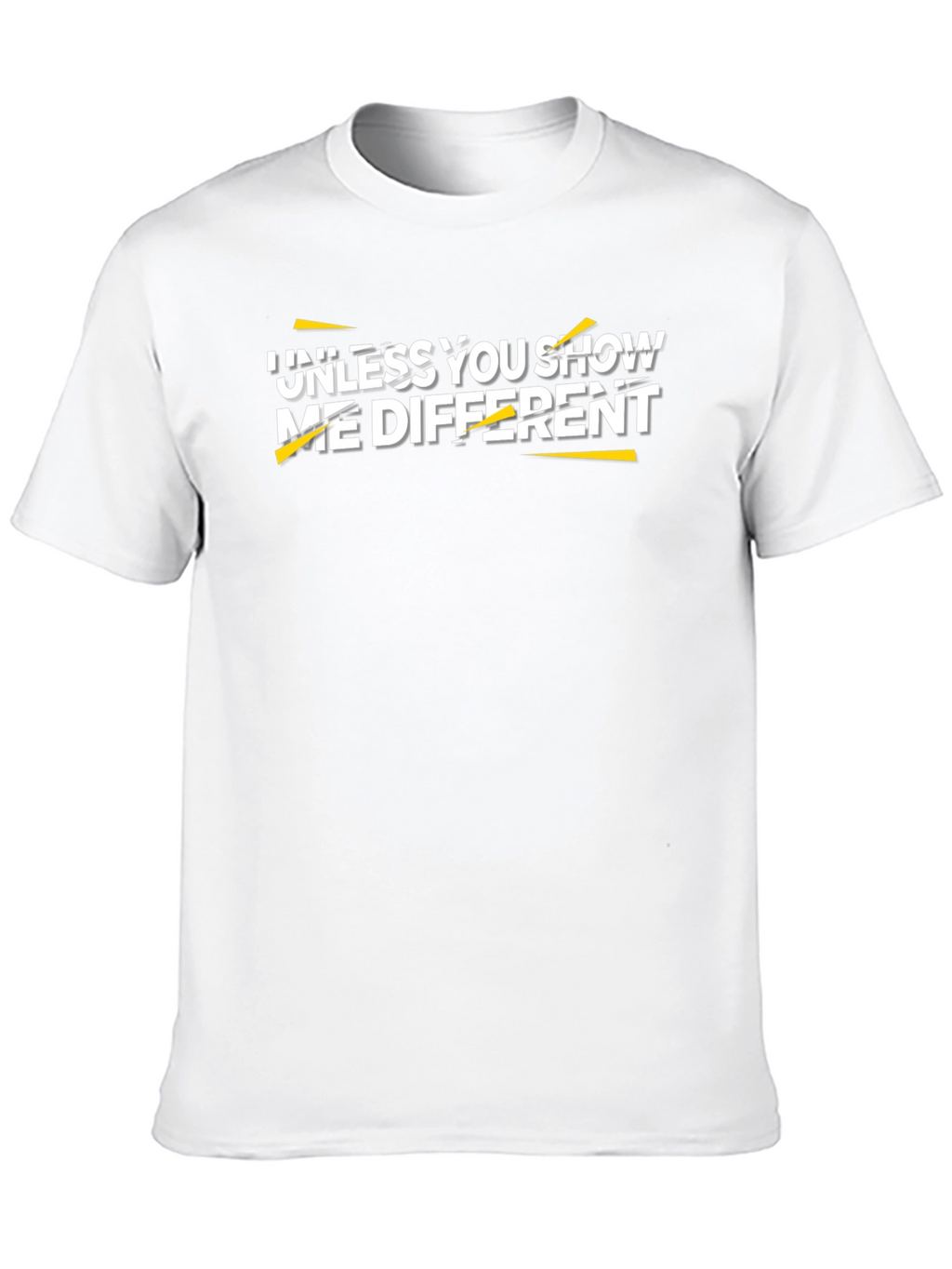 Unless You Show Me Different Graphic Tee