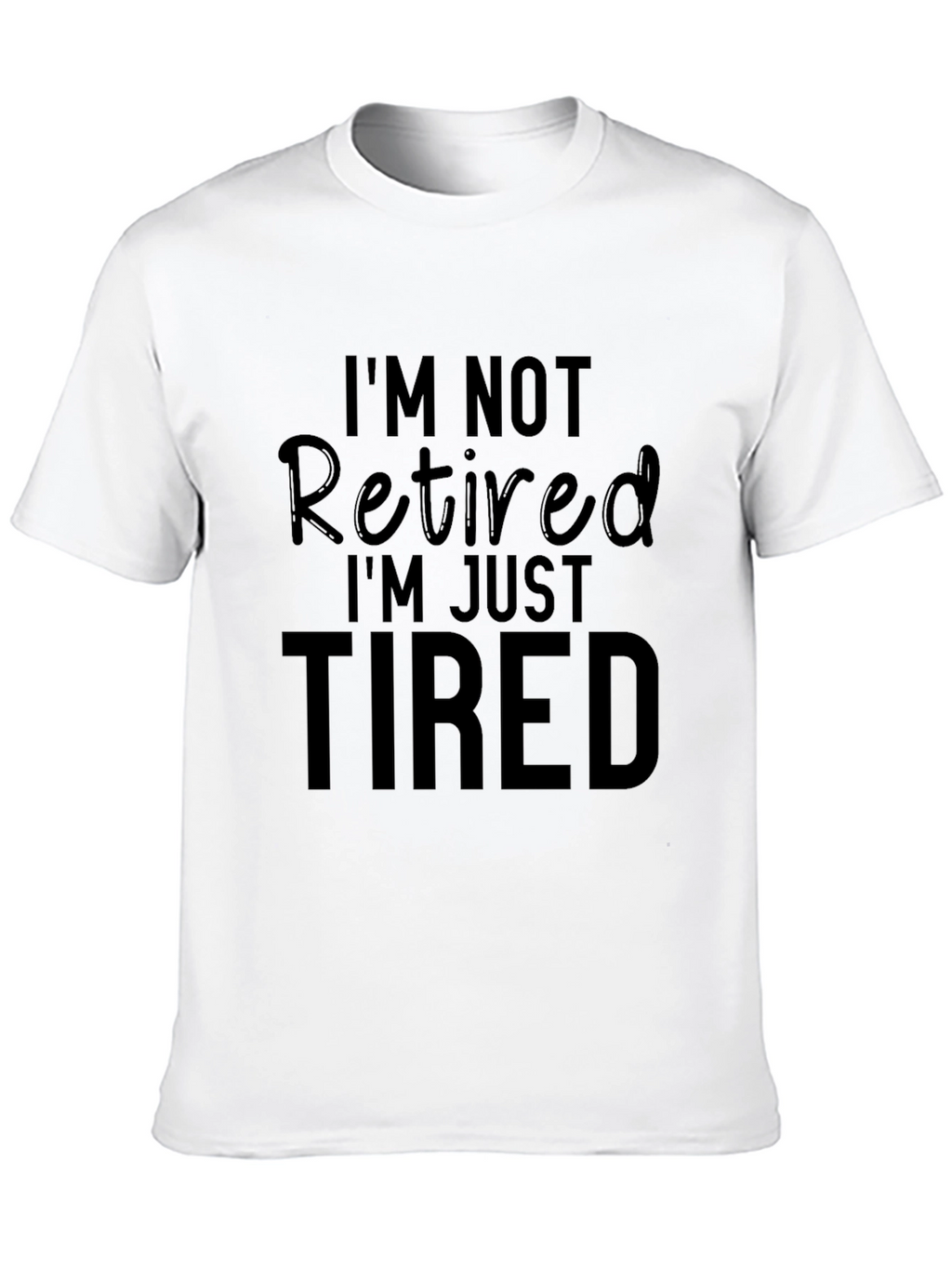 Funny Retirement T-Shirt - Im Not Retired Just Tired
