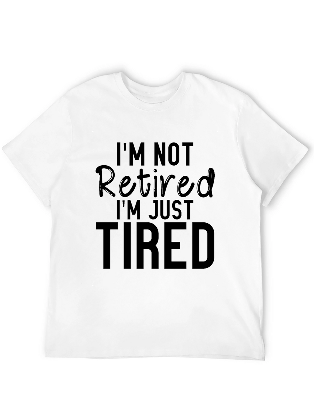 Funny Retirement T-Shirt - Im Not Retired Just Tired