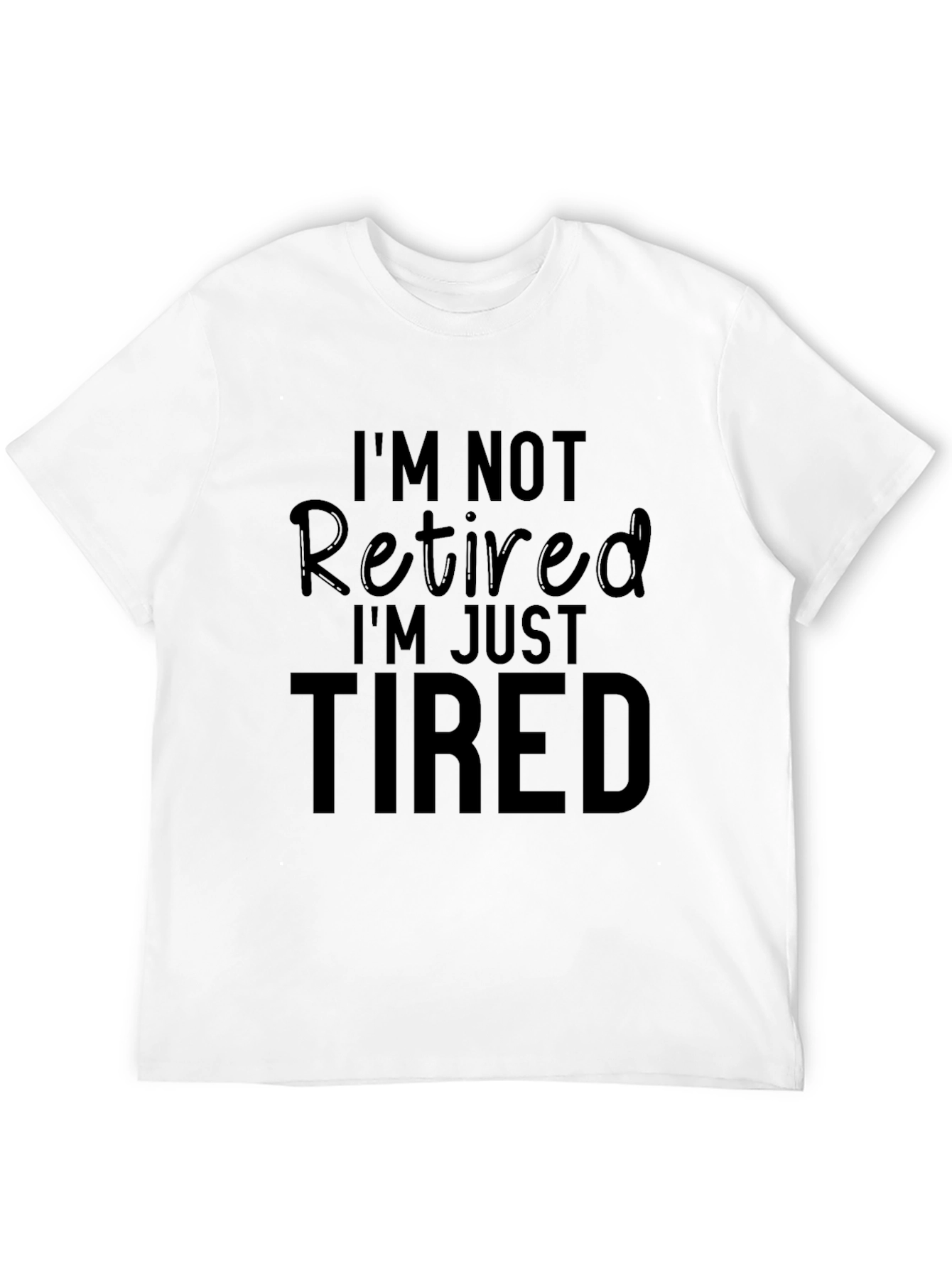 Funny Retirement T-Shirt - Im Not Retired Just Tired