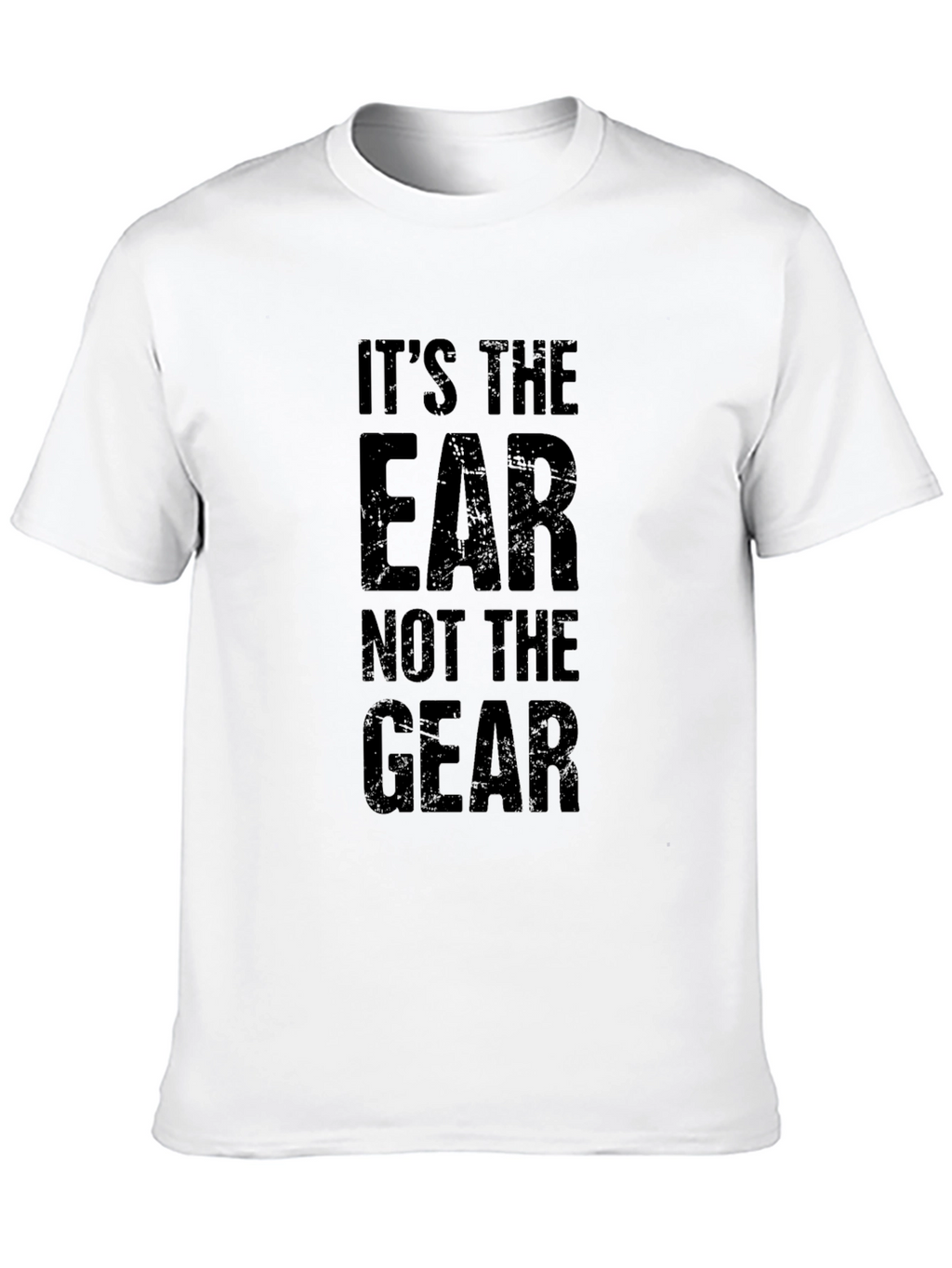 Its The Ear Not The Gear Graphic T-Shirt