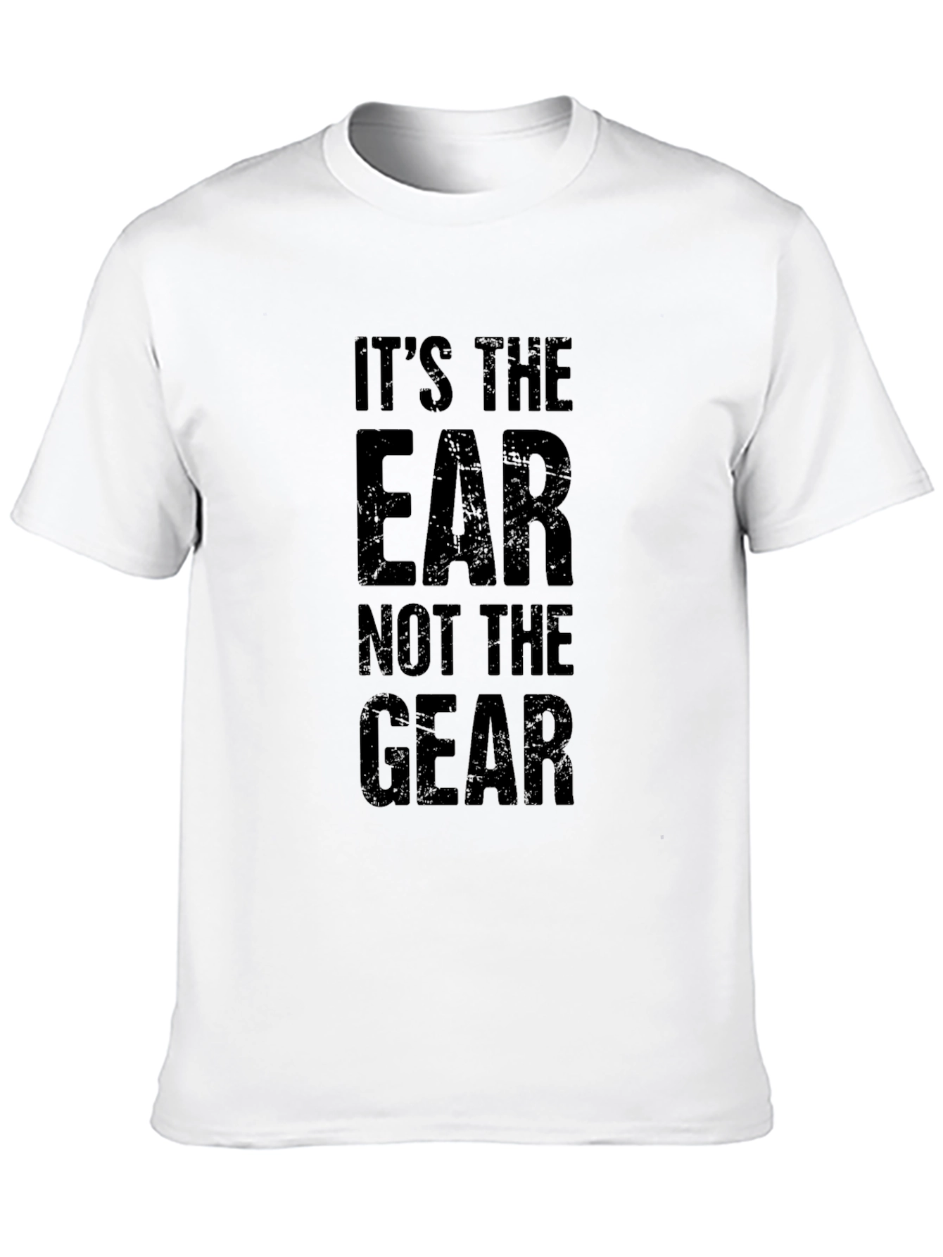 Its The Ear Not The Gear Graphic T-Shirt