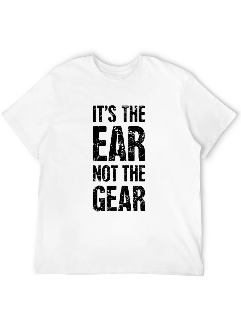 Its The Ear Not The Gear Graphic T-Shirt