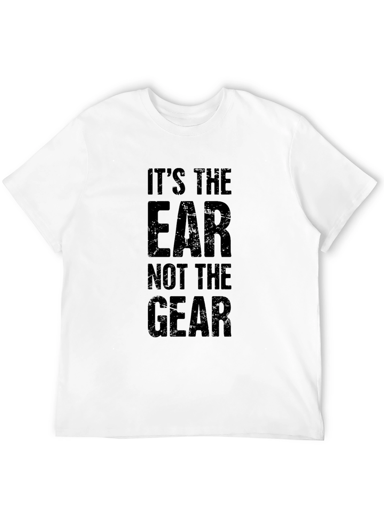 Its The Ear Not The Gear Graphic T-Shirt