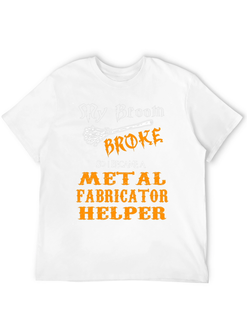 My Broom Broke Metal Fabricator Helper T-Shirt