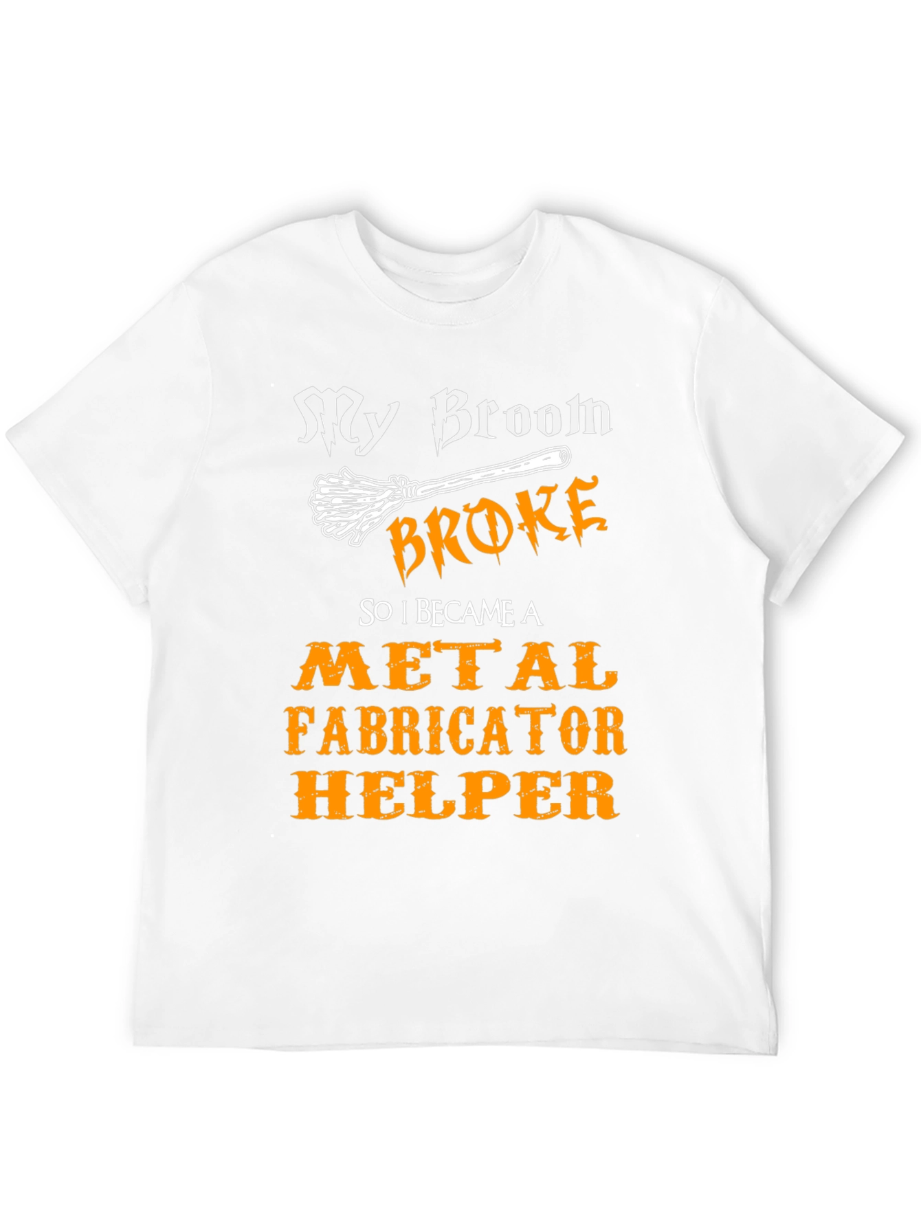 My Broom Broke Metal Fabricator Helper T-Shirt