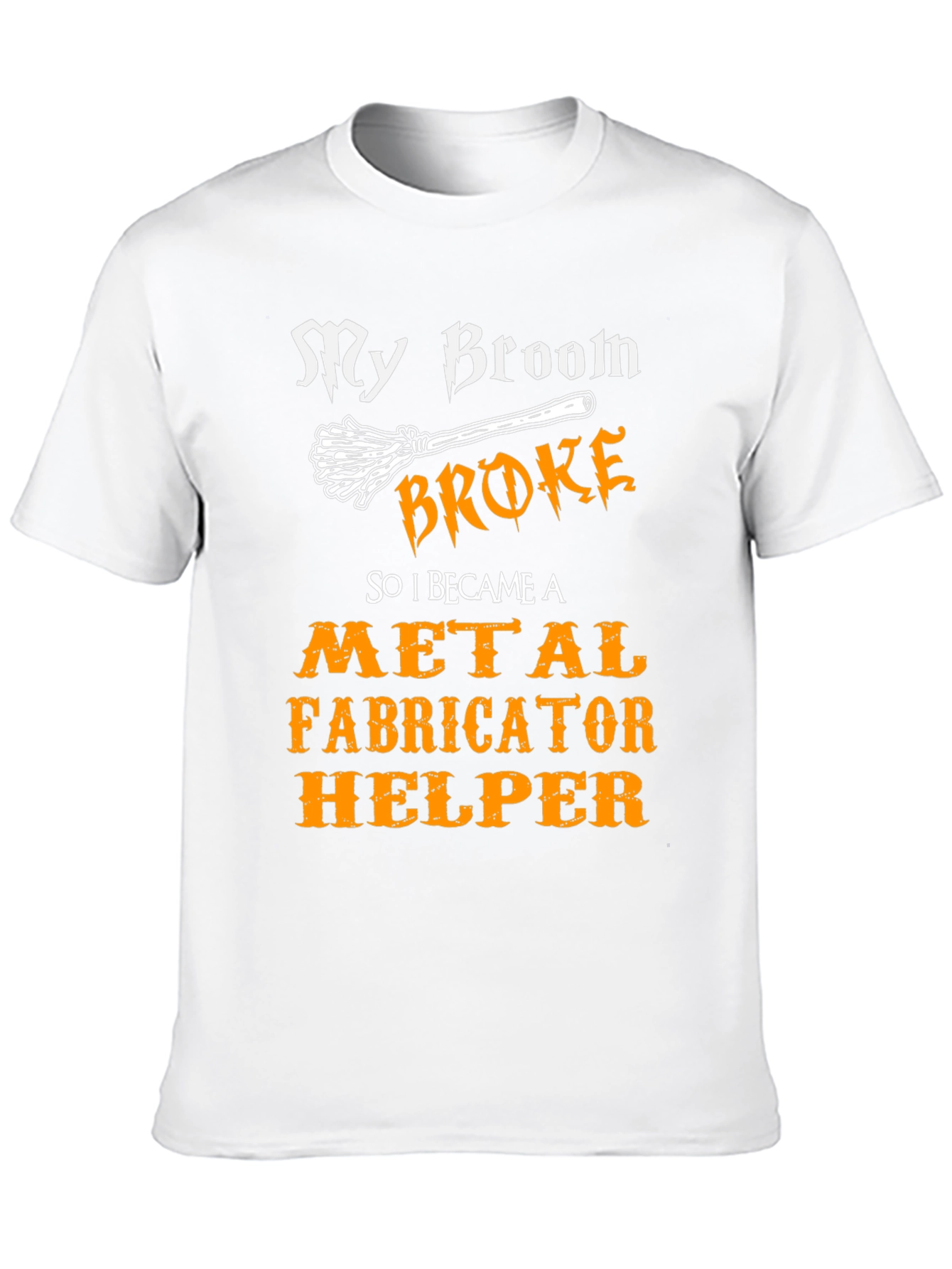 My Broom Broke Metal Fabricator Helper T-Shirt