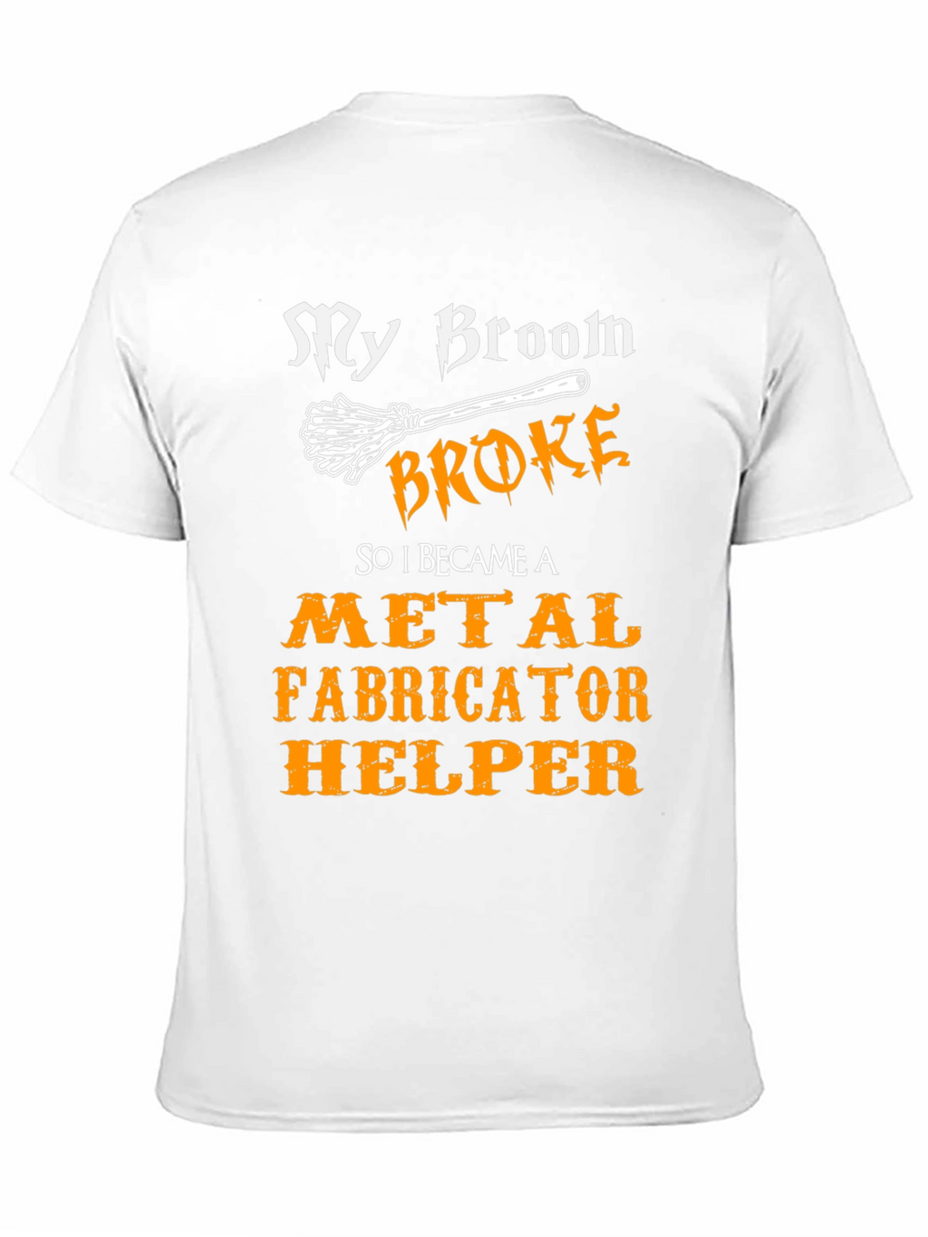 My Broom Broke Metal Fabricator Helper T-Shirt