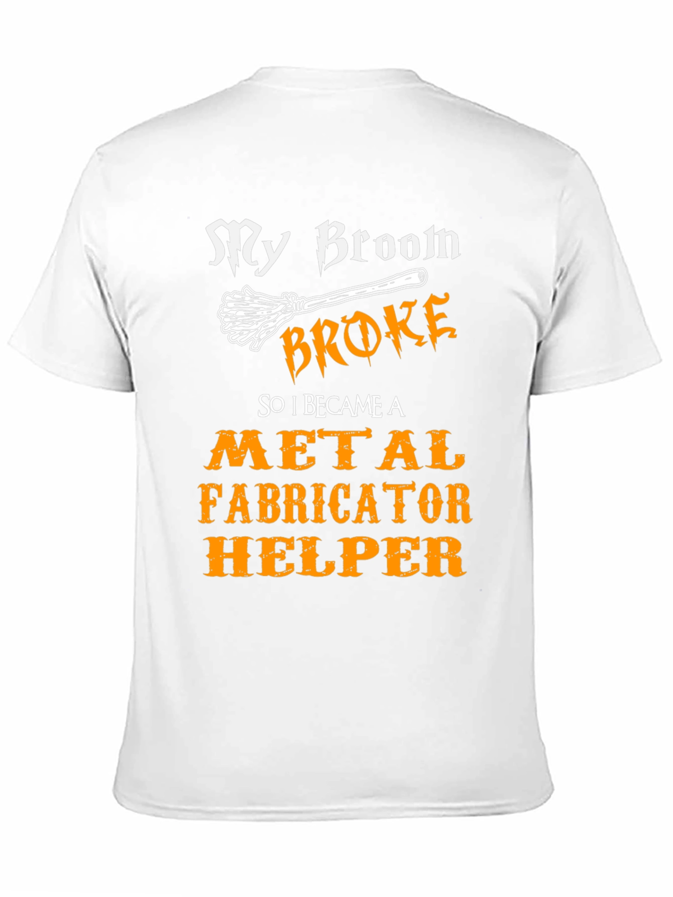 My Broom Broke Metal Fabricator Helper T-Shirt