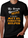 My Broom Broke Metal Fabricator Helper T-Shirt