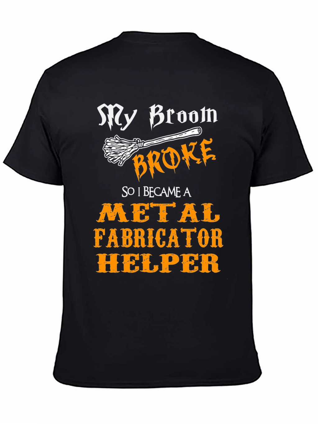 My Broom Broke Metal Fabricator Helper T-Shirt