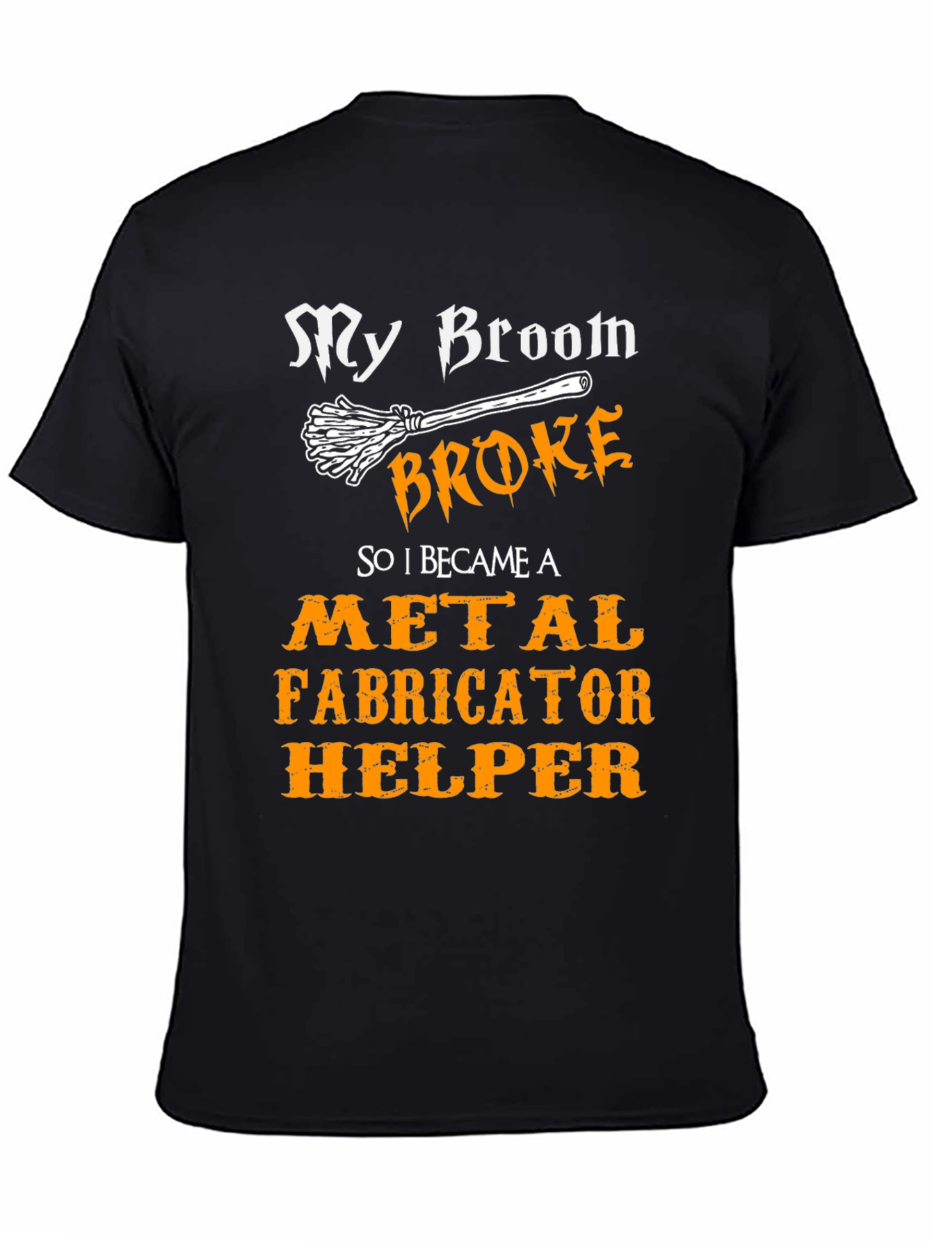 My Broom Broke Metal Fabricator Helper T-Shirt
