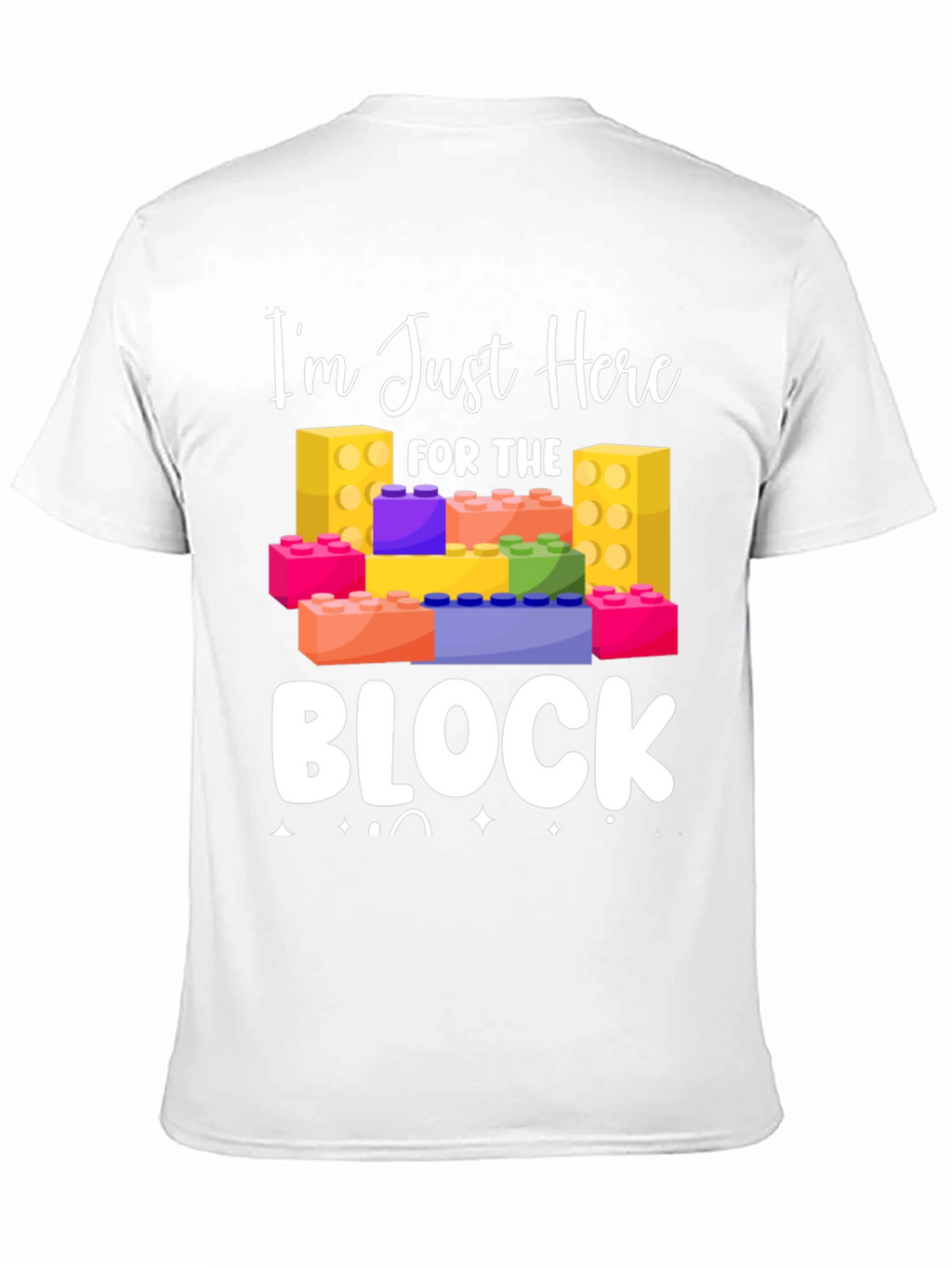 Im Just Here For The Block T-Shirt