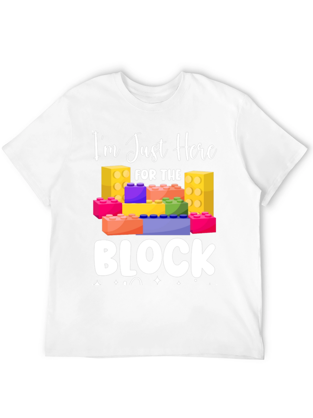 Im Just Here For The Block T-Shirt
