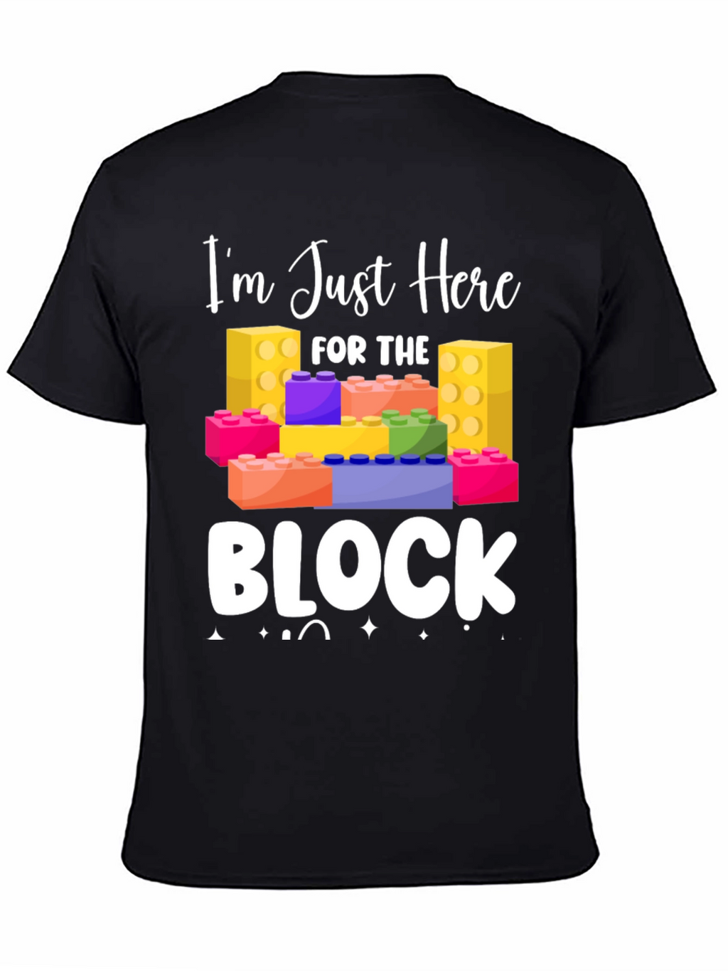 Im Just Here For The Block T-Shirt