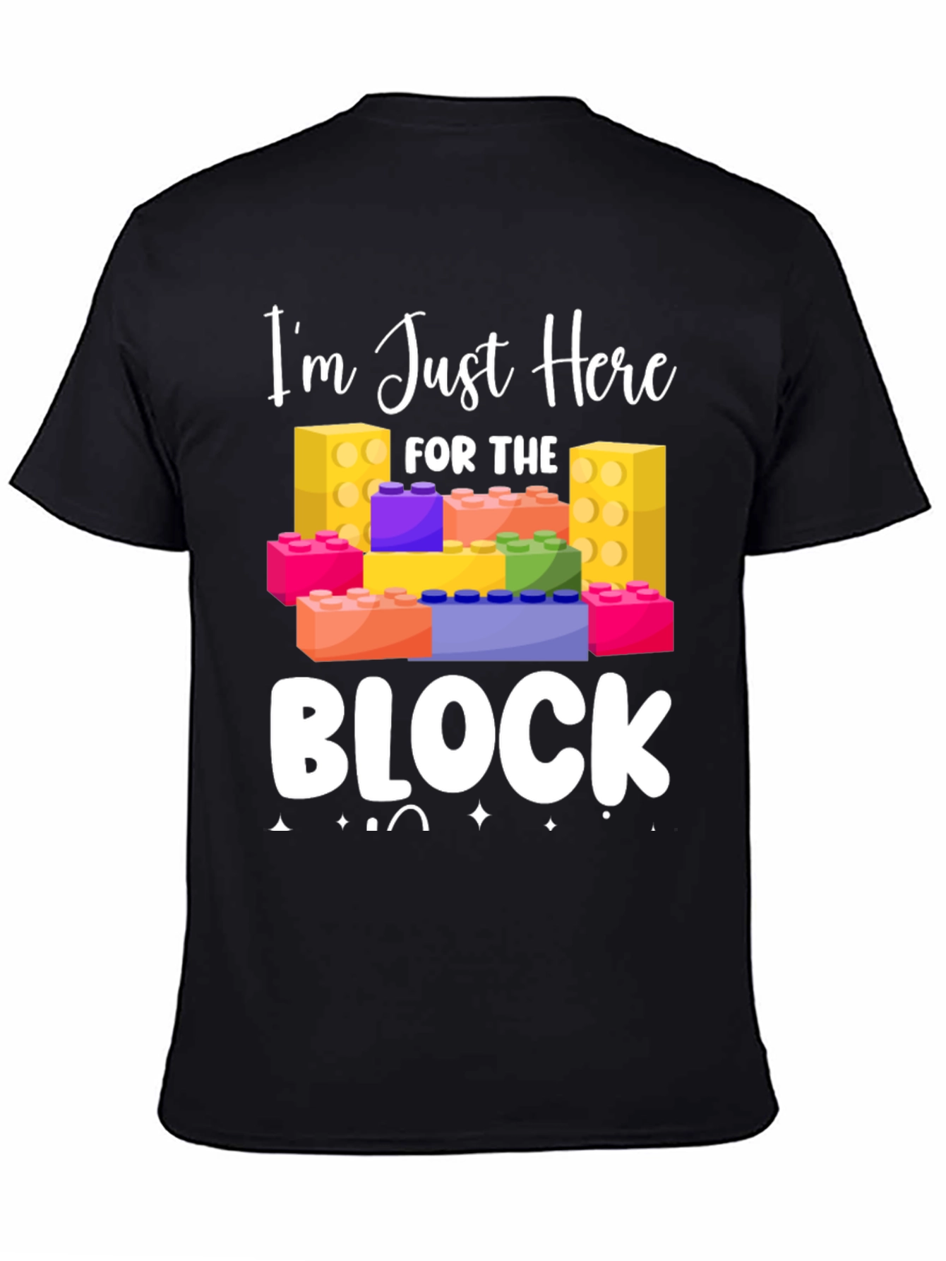 Im Just Here For The Block T-Shirt