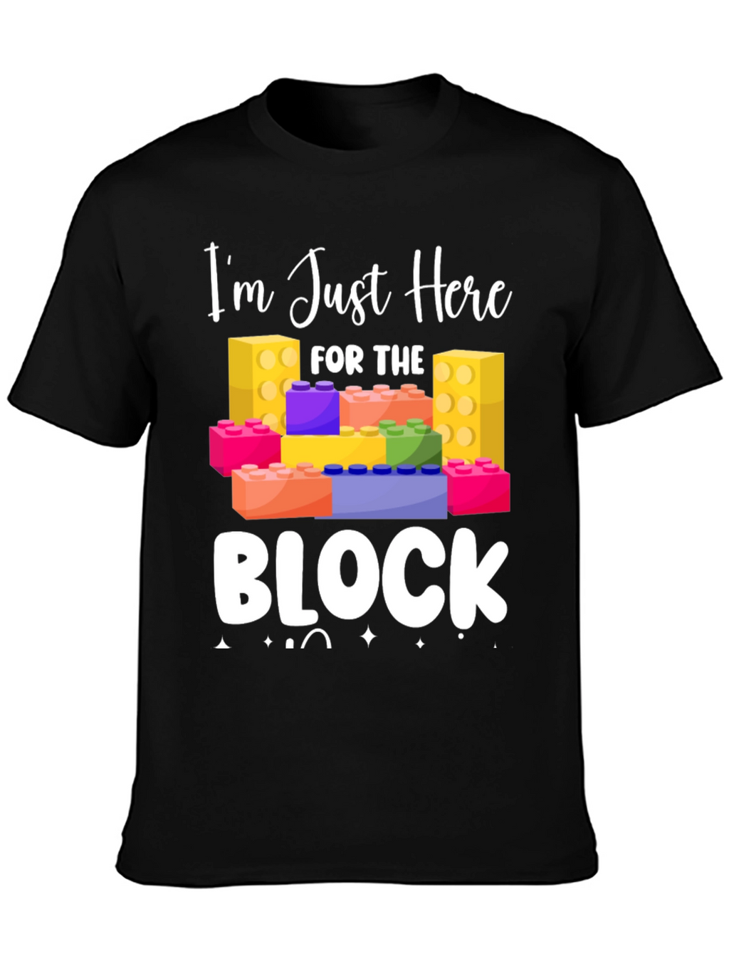 Im Just Here For The Block T-Shirt