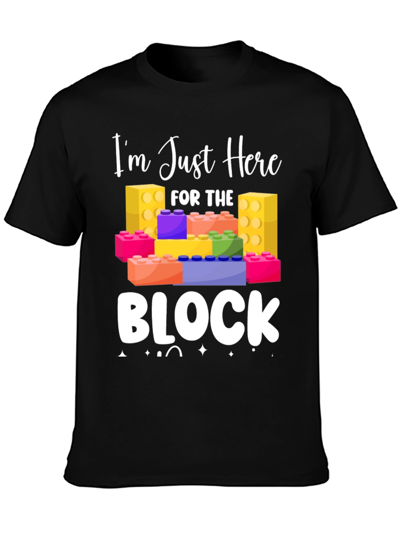 Im Just Here For The Block T-Shirt