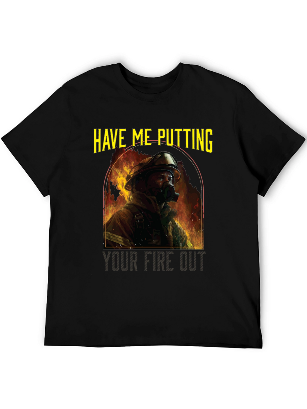 Firefighter T-Shirt: Have Me Putting Your Fire Out