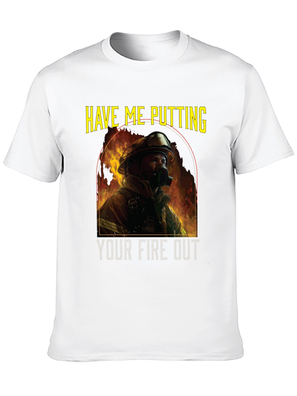Firefighter T-Shirt: Have Me Putting Your Fire Out