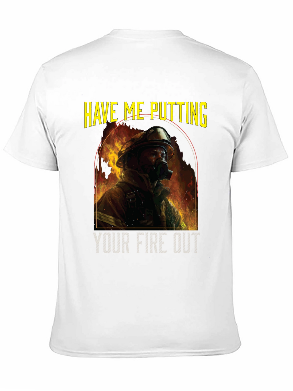 Firefighter T-Shirt: Have Me Putting Your Fire Out