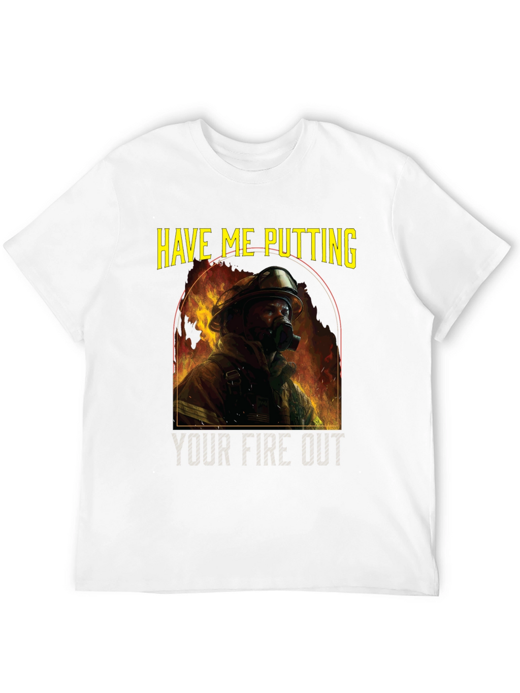 Firefighter T-Shirt: Have Me Putting Your Fire Out