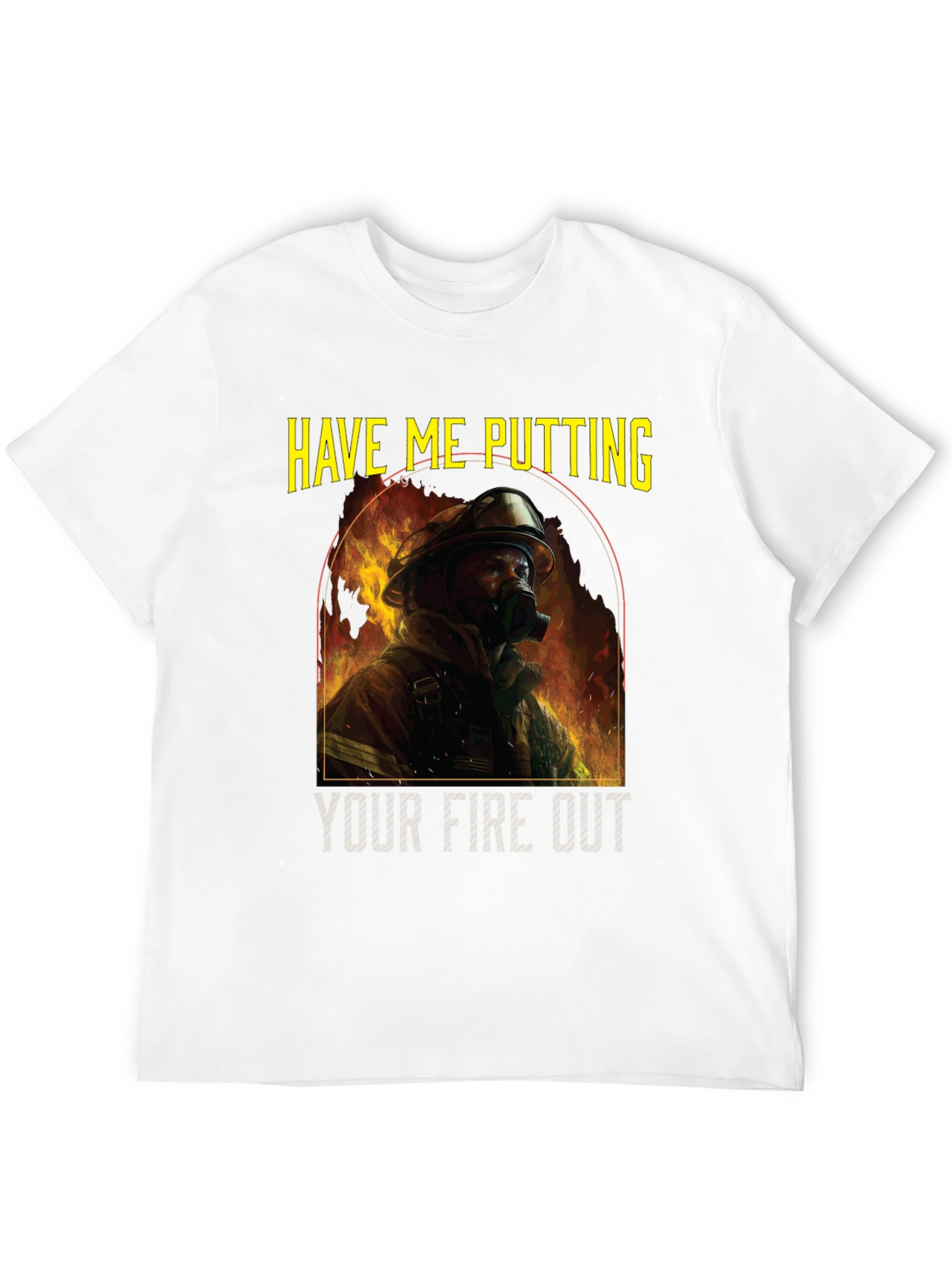 Firefighter T-Shirt: Have Me Putting Your Fire Out