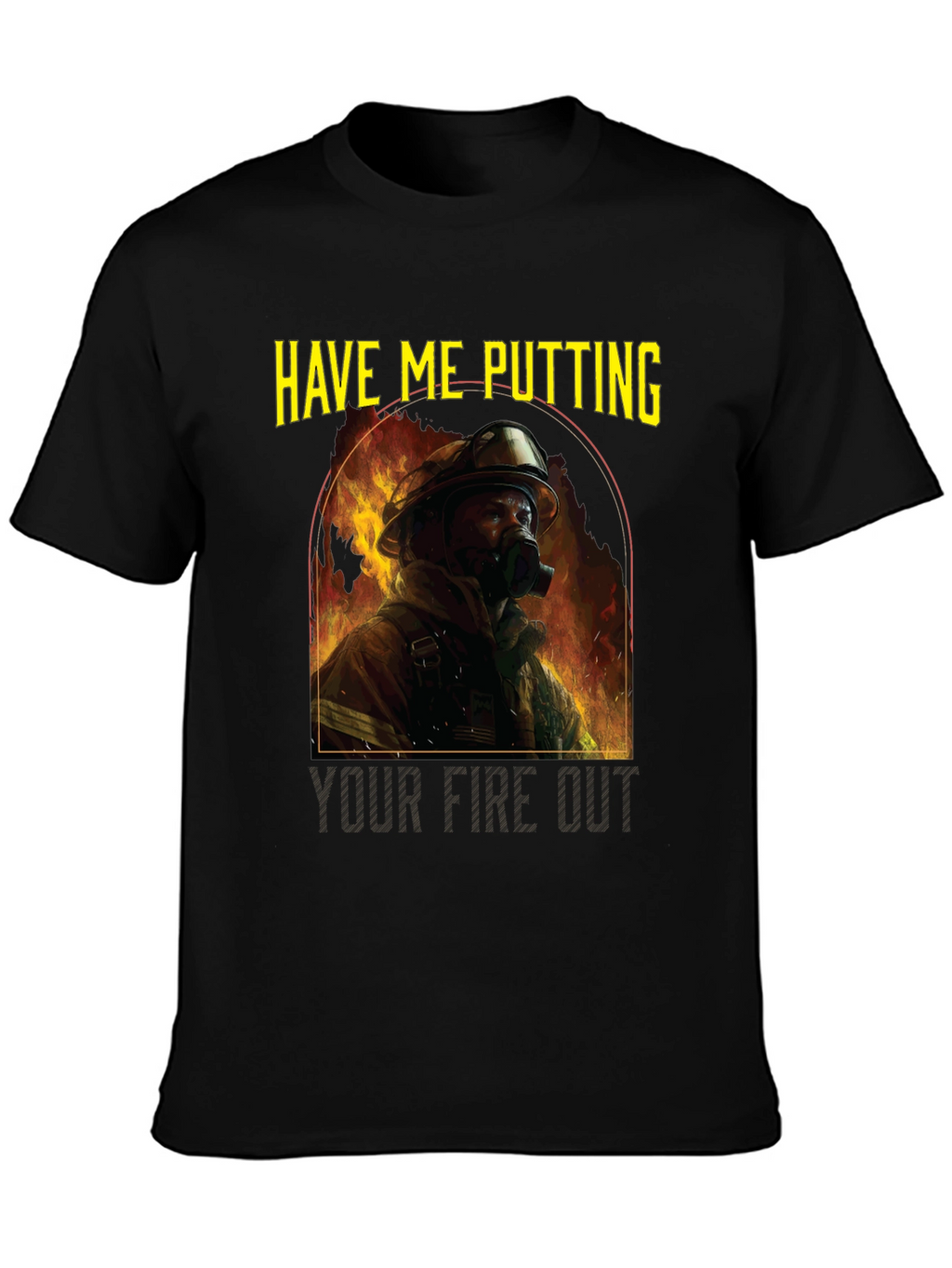 Firefighter T-Shirt: Have Me Putting Your Fire Out