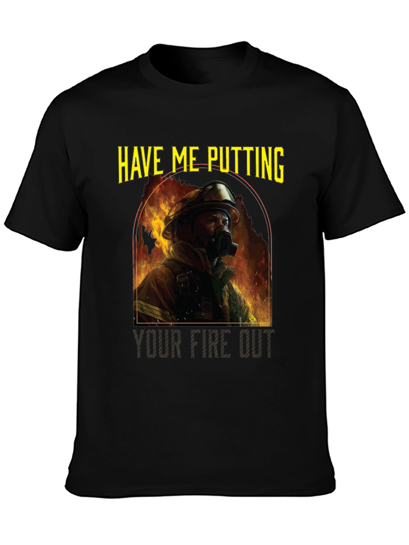 Firefighter T-Shirt: Have Me Putting Your Fire Out