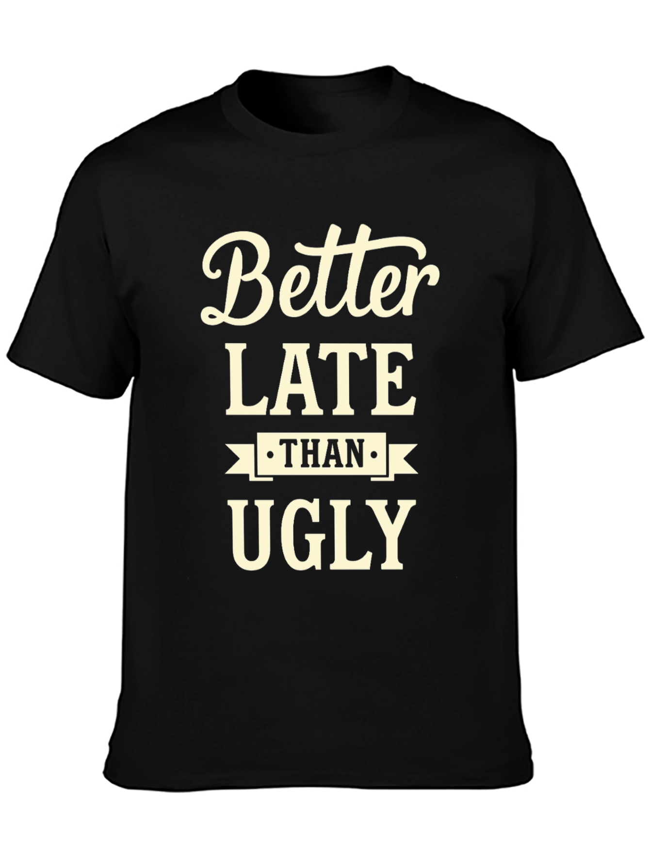 Better Late Than Ugly Graphic Tee