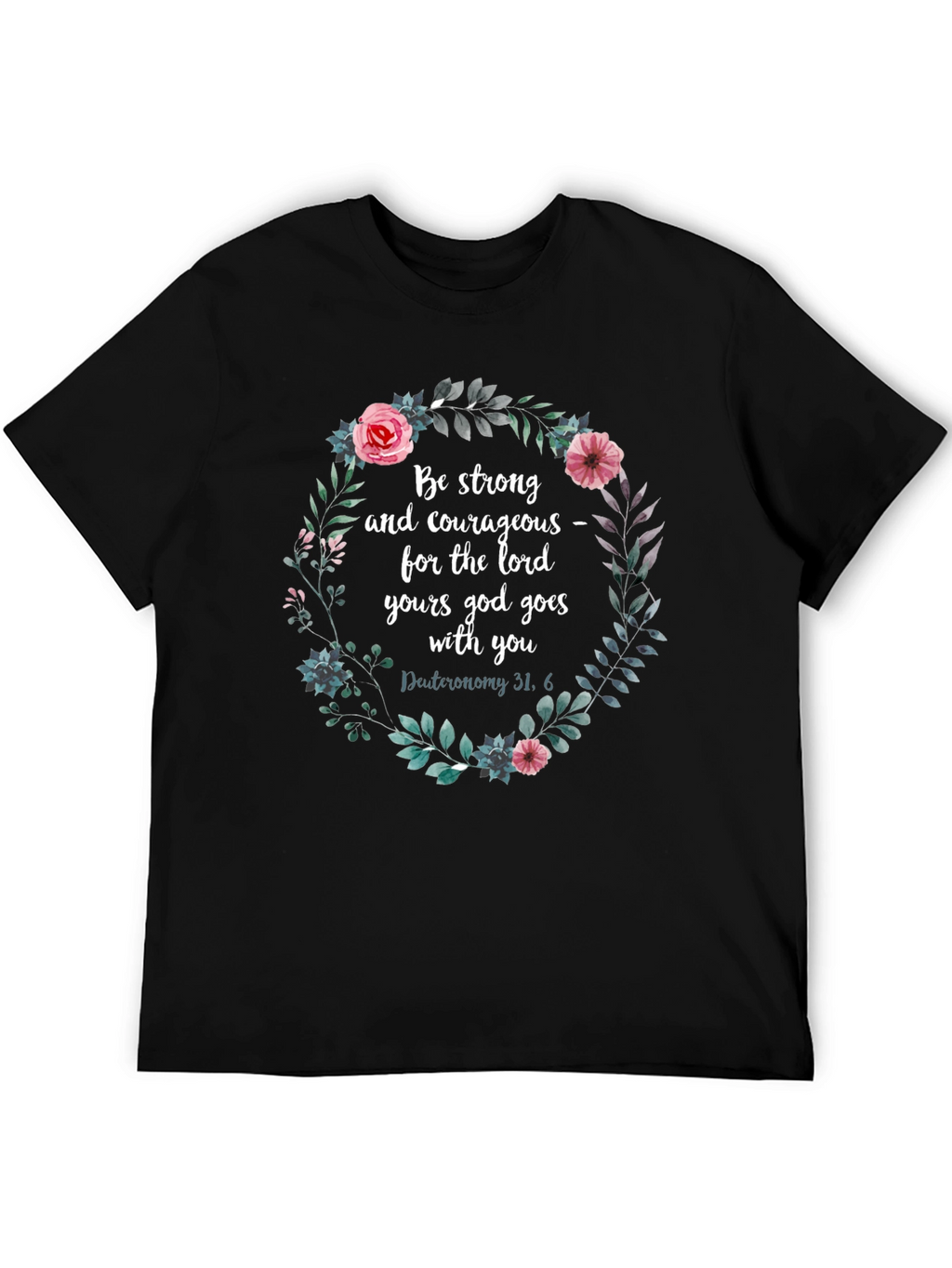Floral Scripture T-Shirt - Be Strong & Courageous