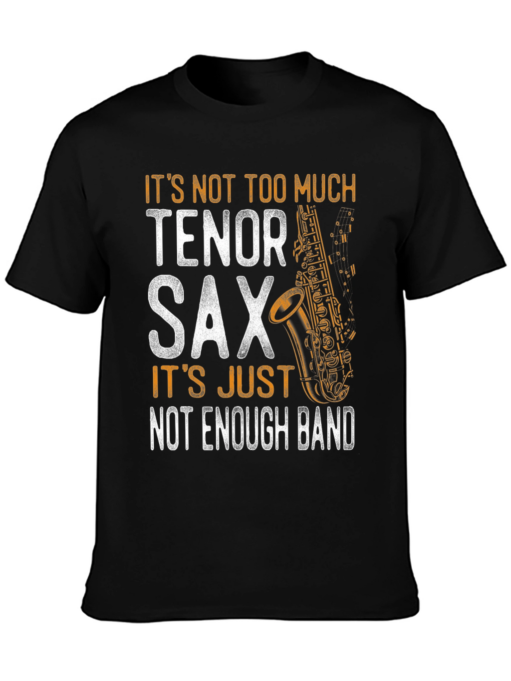 Tenor Sax T-Shirt - Not Enough Band