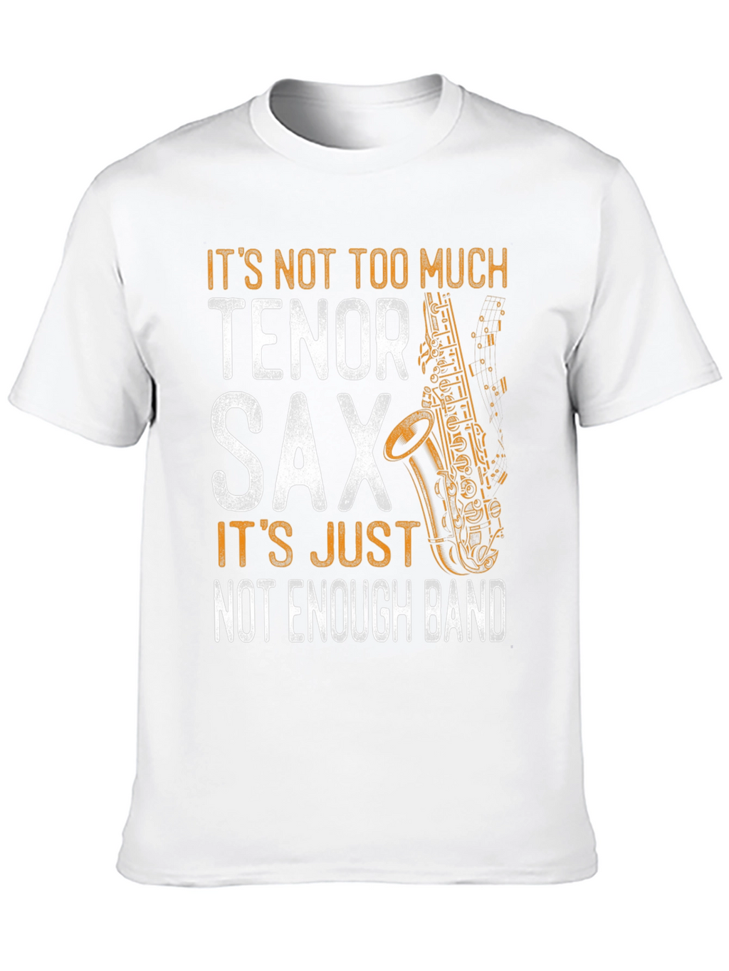 Tenor Sax T-Shirt - Not Enough Band