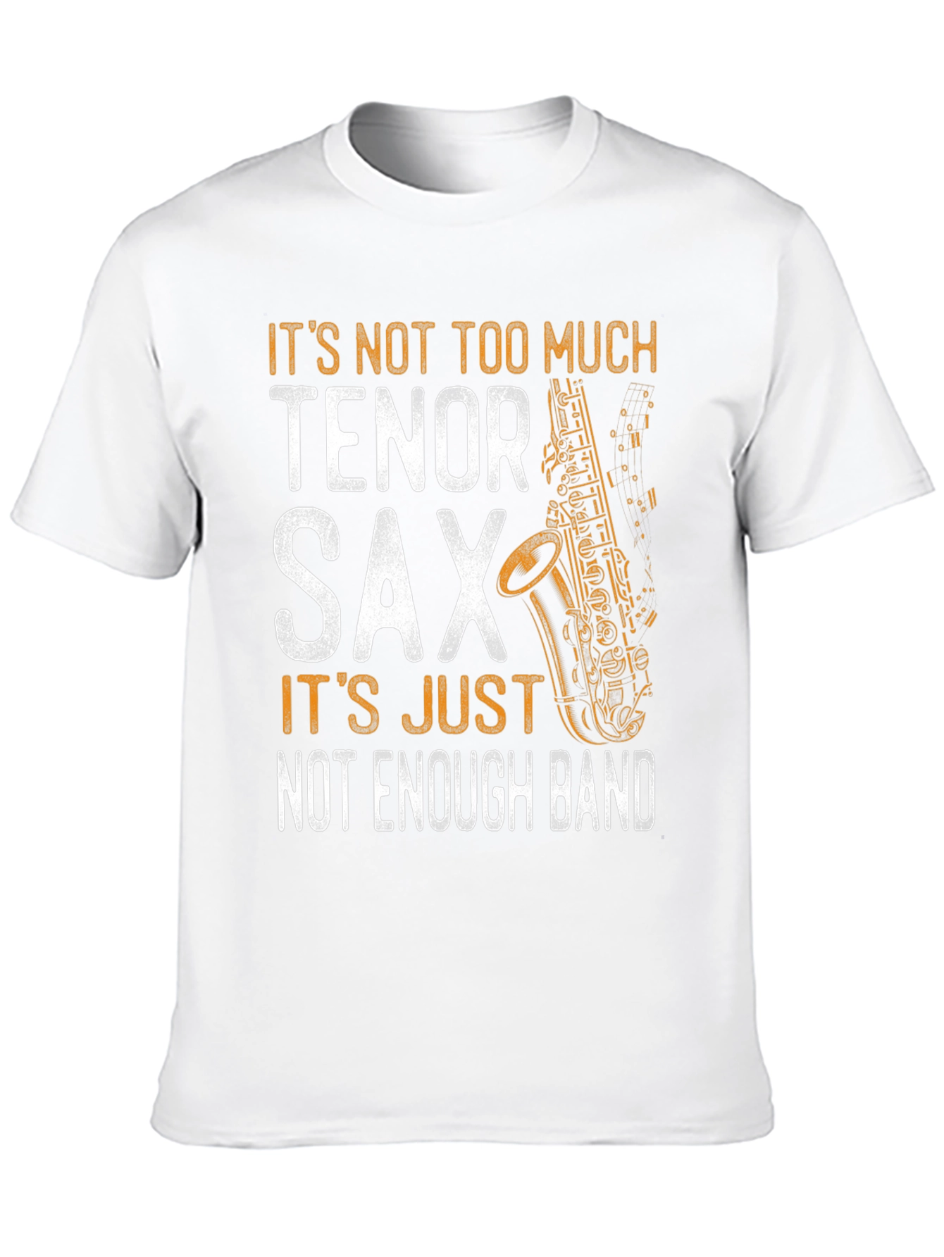 Tenor Sax T-Shirt - Not Enough Band