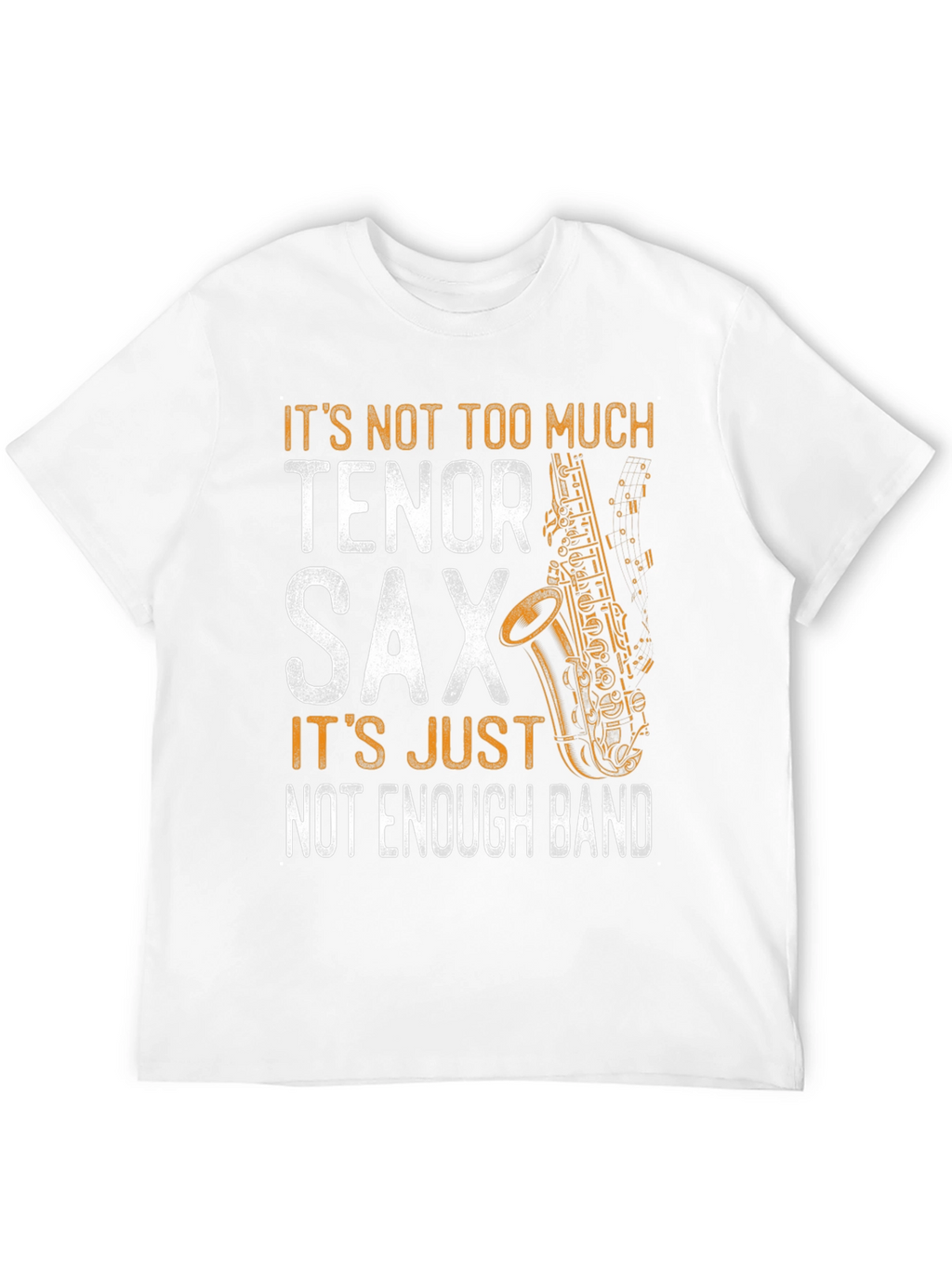 Tenor Sax T-Shirt - Not Enough Band