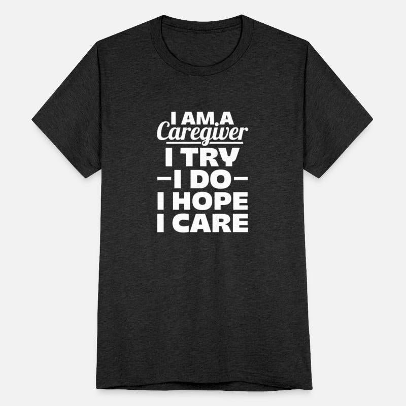 I Am A Caregiver I Try I Do I Hope I Care