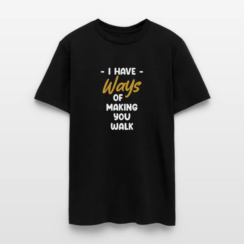I Have Ways Of Making You Walk Funny Physical