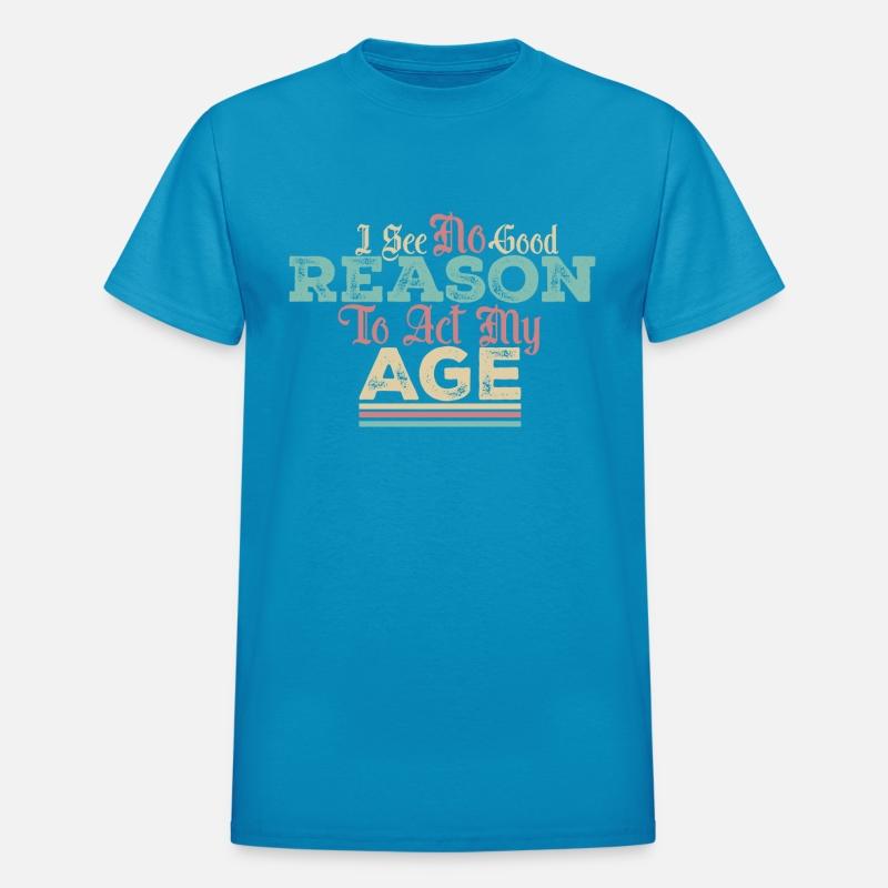 I See No Good Reason To Act My Age Funny Saying
