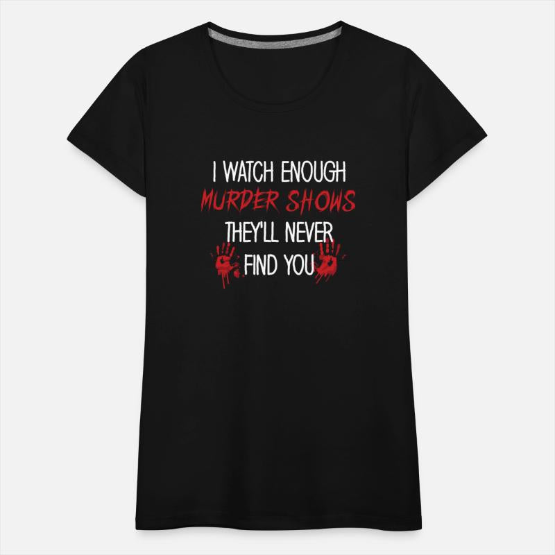 I Watch Enough Murder Shows Theyll Never Find You