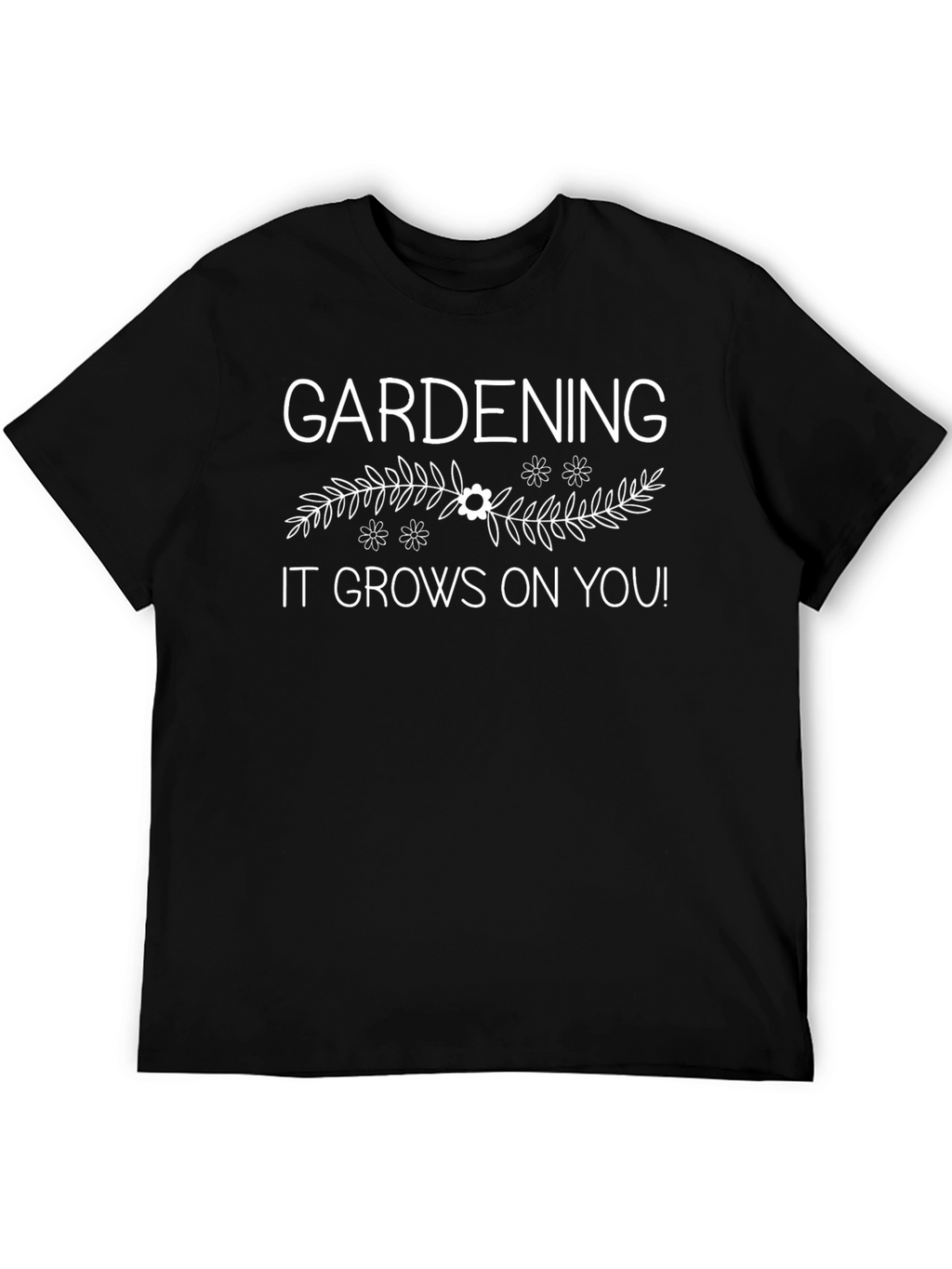 Gardening Humor T-Shirt - It Grows On You!