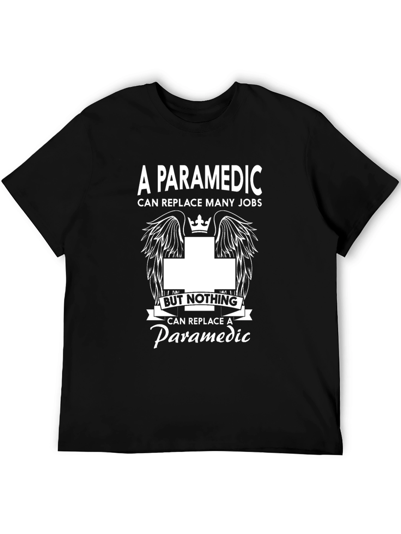 Paramedic T-Shirt: Replace Many Jobs Nothing Replaces Paramedic