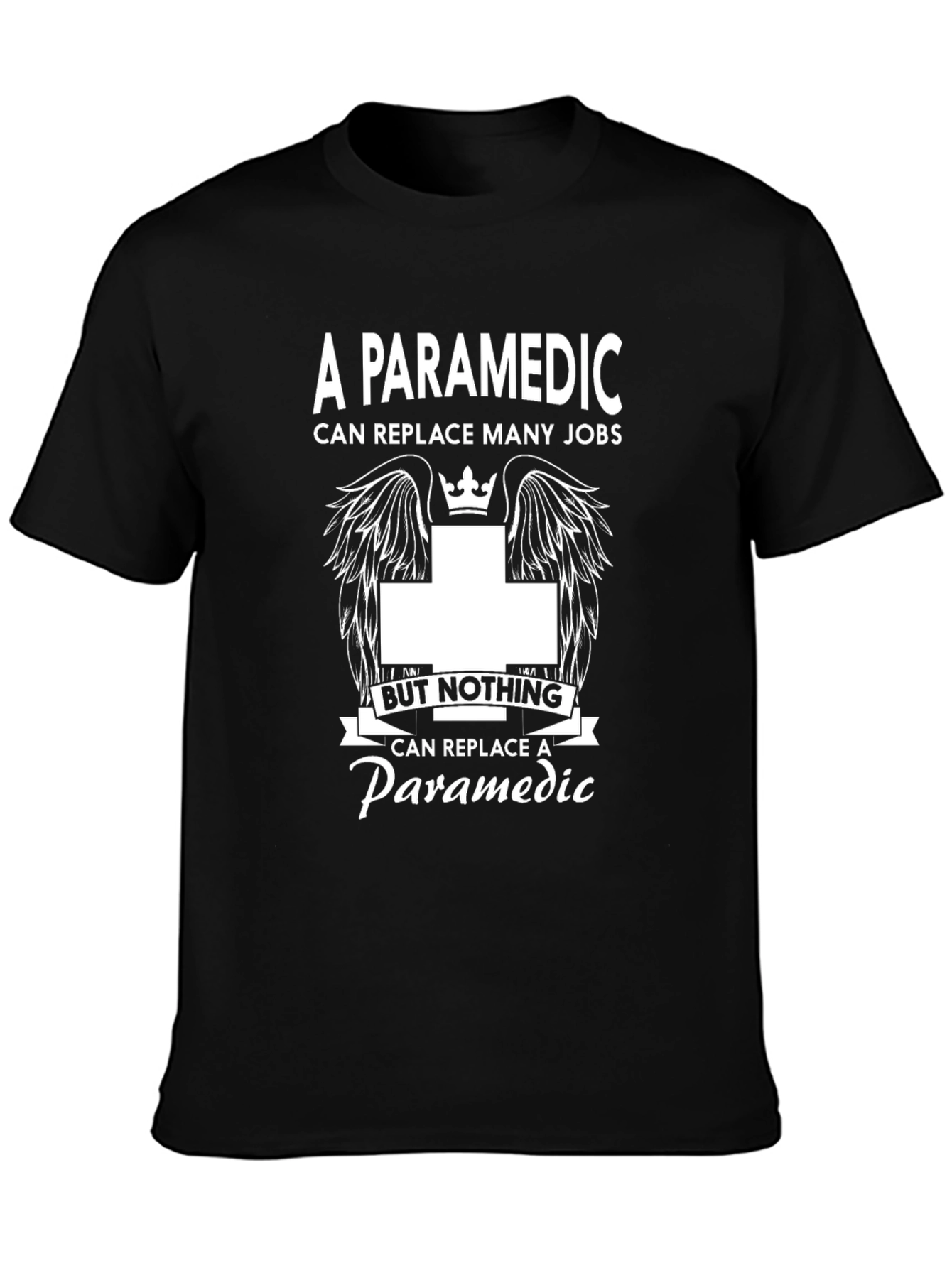 Paramedic T-Shirt: Replace Many Jobs Nothing Replaces Paramedic