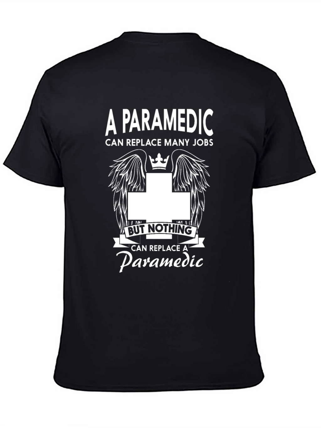 Paramedic T-Shirt: Replace Many Jobs Nothing Replaces Paramedic